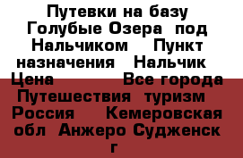 Путевки на базу“Голубые Озера“ под Нальчиком. › Пункт назначения ­ Нальчик › Цена ­ 6 790 - Все города Путешествия, туризм » Россия   . Кемеровская обл.,Анжеро-Судженск г.